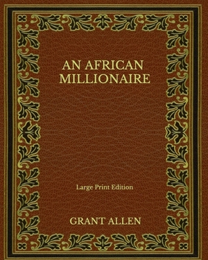 An African Millionaire - Large Print Edition by Grant Allen