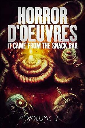 Horror d'Oeuvres: It Came From the Snack Bar!: Volume 2 by Claudia Winters, Tony Johnson, Kelly Childress, H.G. Gravy, Michael Parrish, Marc Kinsville, Kristopher J. Patten, Tara A. Devlin, Benjamin Bronte