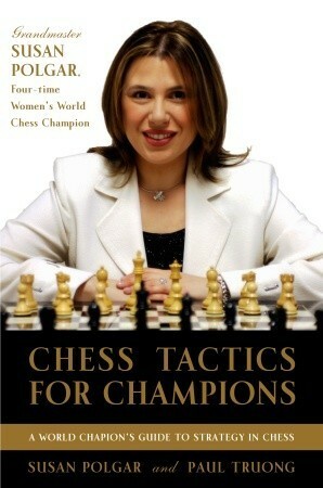 Chess Tactics for Champions: A step-by-step guide to using tactics and combinations the Polgar way by Susan Polgar, Paul Truong