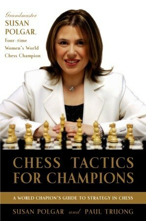 Chess Tactics for Champions: A step-by-step guide to using tactics and combinations the Polgar way by Paul Truong, Susan Polgar