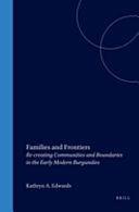 Families and Frontiers: Re-creating Communities and Boundaries in the Early Modern Burgundies by Kathryn A. Edwards