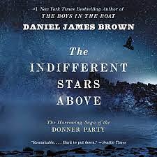 The Indifferent Stars Above: The Harrowing Saga of the Donner Party by Daniel James Brown