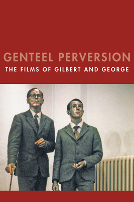 Genteel Perversion: The Films of Gilbert and George by Chris Horrocks