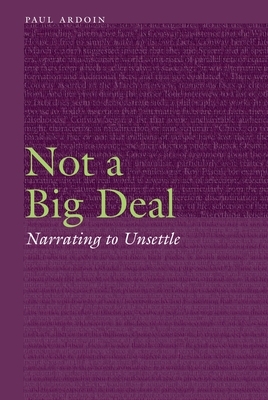 Not a Big Deal: Narrating to Unsettle by Paul Ardoin