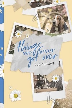 Things We Never Got Over by Lucy Score