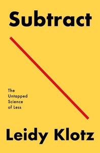 Subtract: The Untapped Science of Less by Leidy Klotz