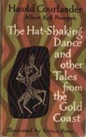 The Hat-Shaking Dance and Other Tales from the Gold Coast by Harold Courlander, Albert Kofi Prempeh, Enrico Arno