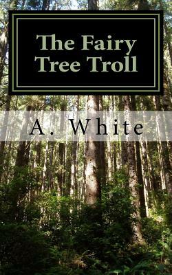 The Fairy Tree Troll: The First Book of the Gathering Series (The Gathering of the Warriors) Unholy Pursuit by A. White, Ann Harden