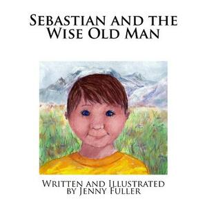 Sebastian and the Wise Old Man by Jenny Fuller