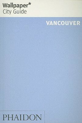 Wallpaper City Guide: Vancouver by Wallpaper Magazine