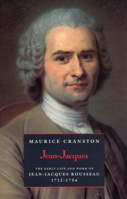 Jean-Jacques: The Early Life and Work of Jean-Jacques Rousseau, 1712-1754 by Maurice Cranston