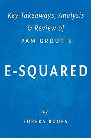 E-Squared: by Pam Grout | Key Takeaways, Analysis & Review: Nine Do-It-Yourself Energy Experiments That Prove Your Thoughts Create Your Reality by Eureka Books