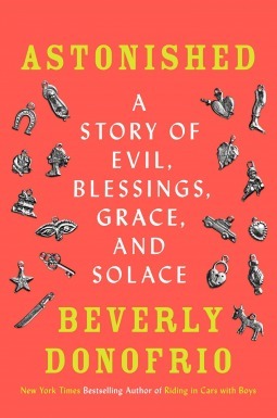 Astonished: A Story of Evil, Blessings, Grace, and Solace by Beverly Donofrio