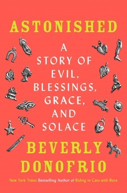 Astonished: A Story of Evil, Blessings, Grace, and Solace by Beverly Donofrio