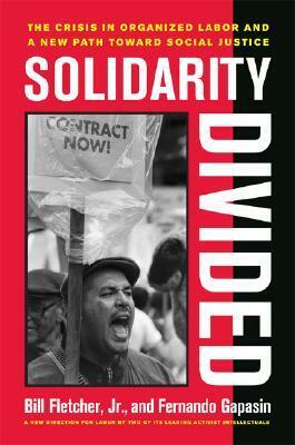 Solidarity Divided: The Crisis in Organized Labor and a New Path toward Social Justice by Fernando Gapasin, Bill Fletcher Jr.