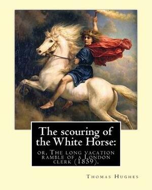 The scouring of the White Horse: or, The long vacation ramble of a London clerk (1859). By: Thomas Hughes, illustrated By: Richard "Dickie" Doyle: Tho by Richard "dickie" Doyle, Thomas Hughes