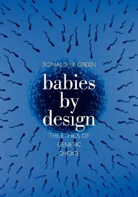 Babies by Design: The Ethics of Genetic Choice by Ronald M. Green