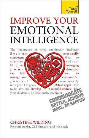 Improve Your Emotional Intelligence - Communicate Better, Achieve More, Be Happier by Christine Wilding