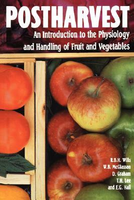 Postharvest: An Introduction to the Physiology and Handling of Fruits and Vegetables by Doug Graham, Ron Wills, Terry Lee