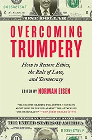 Overcoming Trumpery: Restoring Federal Ethics, Rule of Law, and Democracy by Norman Eisen