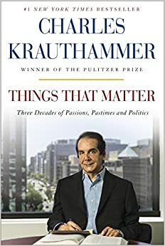 Things That Matter by Charles Krauthammer