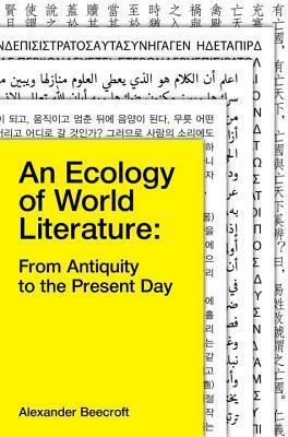 An Ecology of World Literature: From Antiquity to the Present Day by Alexander Beecroft