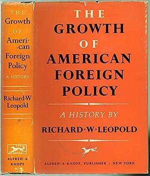 The Growth of American Foreign Policy: A History by Richard William Leopold