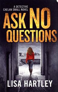 Ask No Questions by Lisa Hartley