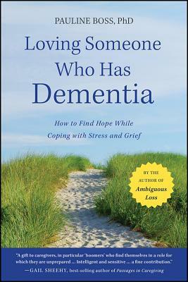 Loving Someone Who Has Dementia: How to Find Hope While Coping with Stress and Grief by Pauline Boss