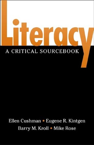 Literacy: A Critical Sourcebook by Eugene R. Kintgen, Barry Kroll, Mike Rose, Ellen Cushman