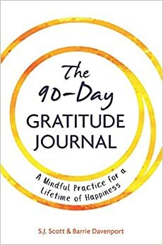 The 90-Day Gratitude Journal: A Mindful Practice for Lifetime of Happiness by Barrie Davenport, S.J. Scott