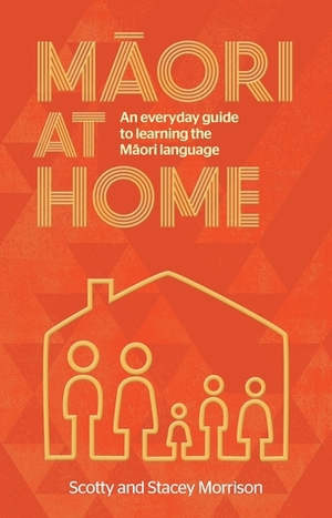 Maori at Home: An Everyday Guide to Learning the Maori Language by Scotty Morrison, Stacey Morrison
