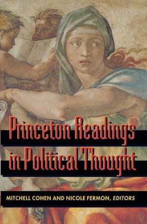 Princeton Readings in Political Thought: Essential Texts since Plato by Mitchell Cohen, Nicole Fermon