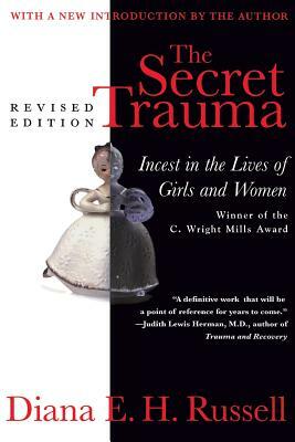 The Secret Trauma: Incest in the Lives of Girls and Women, Revised Edition by Diana E.H. Russell, Diana E.H. Russell