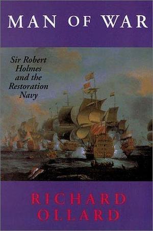 Man of War: Sir Robert Holmes and the Restoration Navy by Richard Ollard