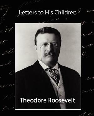 Letters to His Children by Theodore Roosevelt, Theodore Roosevelt