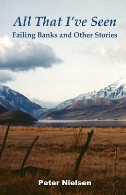 All That I've Seen: Failing Banks and Other Stories by Peter Nielsen