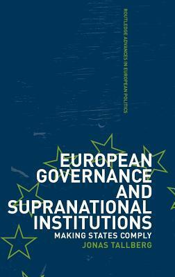 European Governance and Supranational Institutions: Making States Comply by Jonas Tallberg