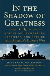 In the Shadow of Greatness: Voices of Leadership, Sacrifice, and Service of the Naval Academy Class of 2002 by Joshua Welle