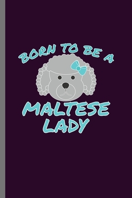 Born to Be a Maltese Lady: For Dogs Puppy Animal Lovers Cute Animal Composition Book Smiley Sayings Funny Vet Tech Veterinarian Animal Rescue Sar by Marry Jones