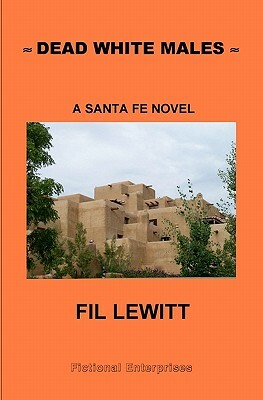 Dead White Males: A Santa Fe Novel by Fil Lewitt