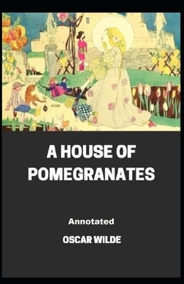 A House of Pomegranates Annotated by Oscar Wilde