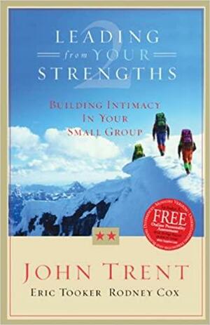 Leading From Your Strengths 2: Building Intimacy In Your Small Group by Rodney Cox, Eric Tooker, Eric Tooker