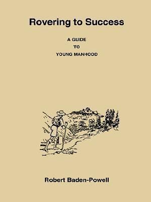 Rovering to Success: A Guide for Young Manhood by Robert Baden-Powell, Robert Baden-Powell