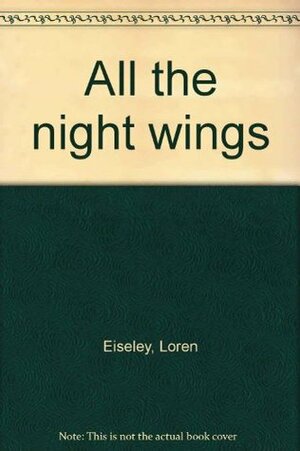 All the Night Wings by Loren Eiseley