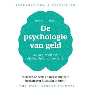 De psychologie van geld: Tijdloze lessen over rijkdom, hebzucht en geluk by Morgan Housel