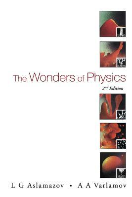 Wonders of Physics, the (2nd Edition) by Andrey Varlamov, Lev G. Aslamazov