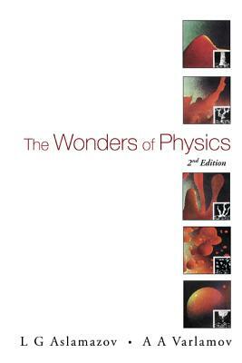 Wonders of Physics, the (2nd Edition) by Lev G. Aslamazov, Andrey Varlamov