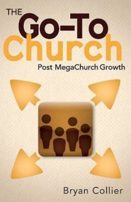 The Go-To Church: Post MegaChurch Growth by Bryan Collier