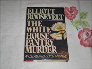 The White House Pantry Murder by Elliott Roosevelt